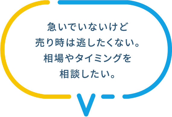 急いでいないけど売り時は逃したくない。相場やタイミングを相談したい。