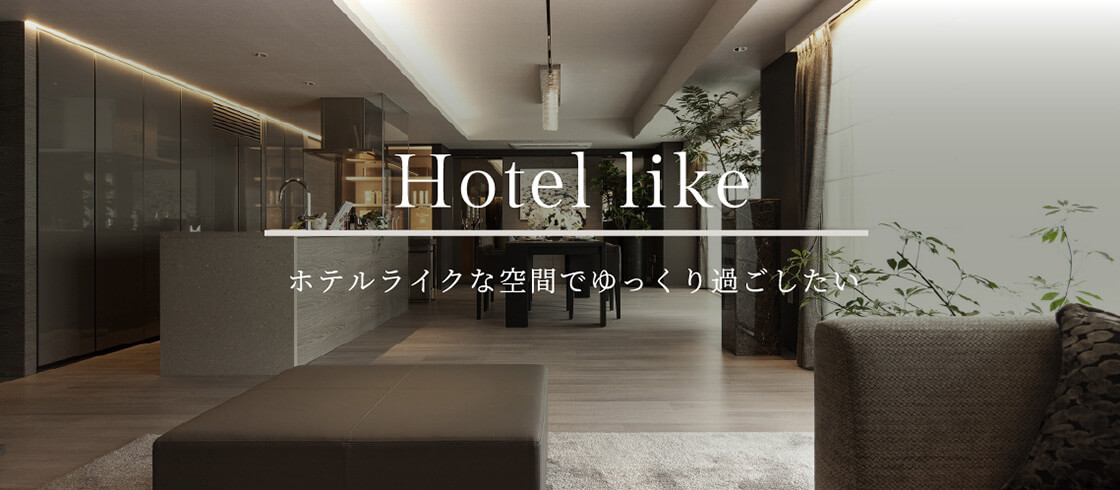 Hotel like ホテルライクな空間でゆっくり過ごしたい