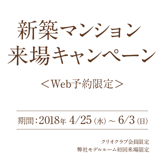 新築マンション来場キャンペーンキャンペーン- キャンペーン期間:2018.4.25(水)-6.3(日)