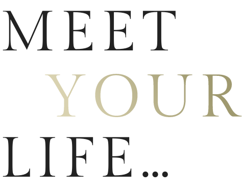 MEET YOUR LIFE...